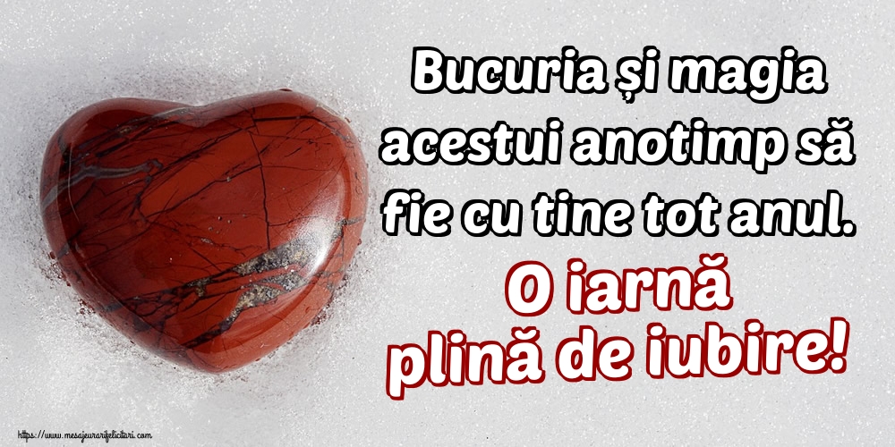 Bucuria și magia acestui anotimp să fie cu tine tot anul. O iarnă plină de iubire!