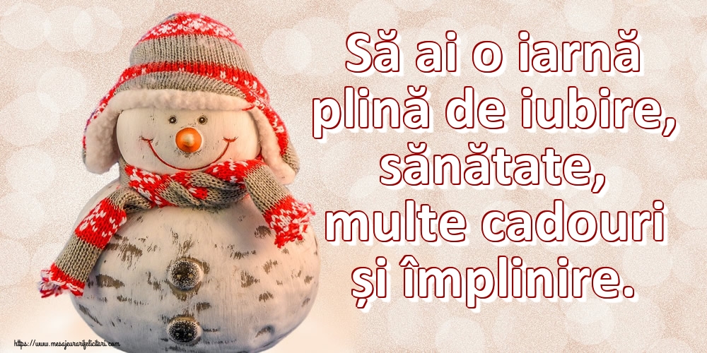 Cele mai apreciate felicitari de Iarnă - Să ai o iarnă plină de iubire, sănătate, multe cadouri și împlinire.