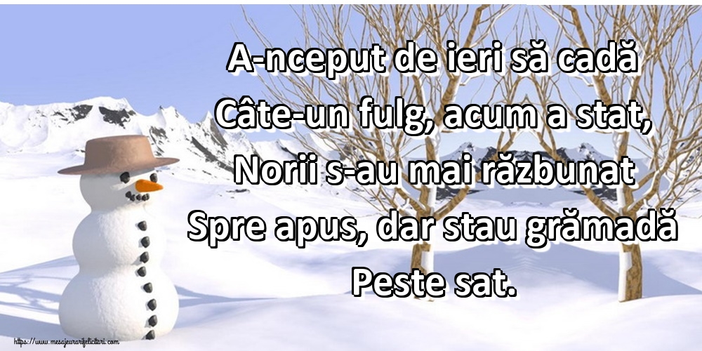 A-nceput de ieri să cadă Câte-un fulg, acum a stat, Norii s-au mai răzbunat Spre apus, dar stau grămadă Peste sat.