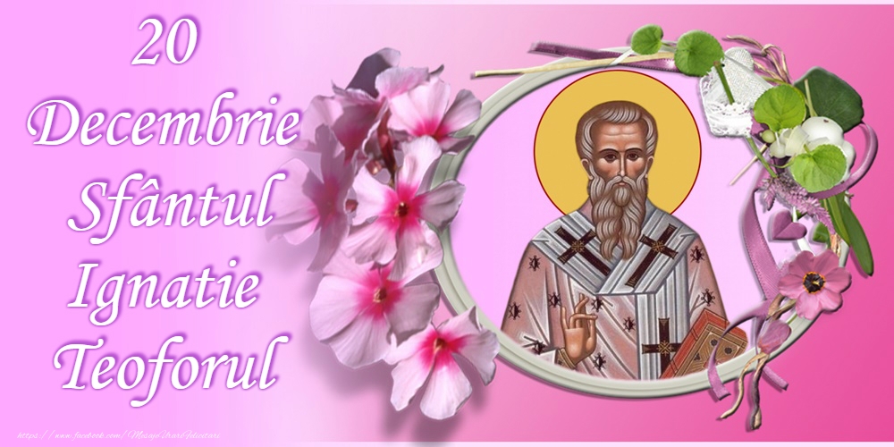 20 Decembrie - Sfântul Ignatie Teoforul