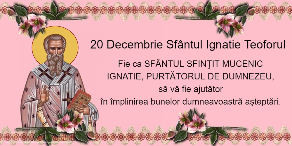 Felicitari de Sfântul Ignatie Teoforul - 20 Decembrie - Sfântul Ignatie Teoforul - mesajeurarifelicitari.com