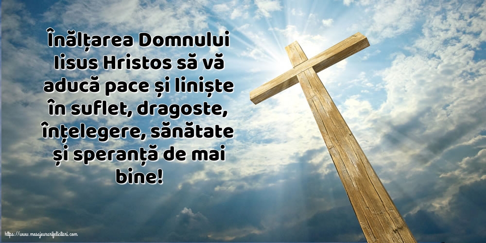 Înălțarea Domnului Înălțarea Domnului Iisus Hristos să vă aducă pace și liniște în suflet!