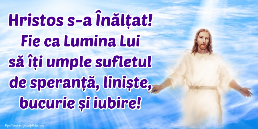 Imagini de Înălțarea Domnului - Hristos s-a Înălțat! Fie ca Lumina Lui să îți umple sufletul de speranță, liniște, bucurie și iubire! - mesajeurarifelicitari.com