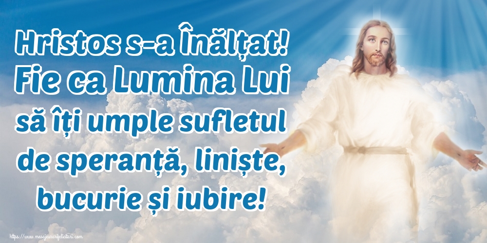 Imagini de Înălțarea Domnului - Hristos s-a Înălțat! Fie ca Lumina Lui să îți umple sufletul de speranță, liniște, bucurie și iubire! - mesajeurarifelicitari.com
