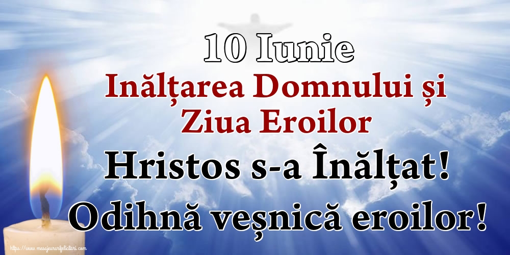 Imagini de Înălțarea Domnului - 10 Iunie Inălțarea Domnului și Ziua Eroilor Hristos s-a Înălţat! Odihnă veșnică eroilor! - mesajeurarifelicitari.com