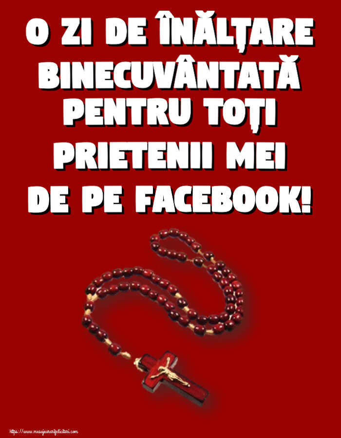 Imagini de Înălțarea Domnului cu rozariu - O zi de Înălțare binecuvântată pentru toți prietenii mei de pe facebook!