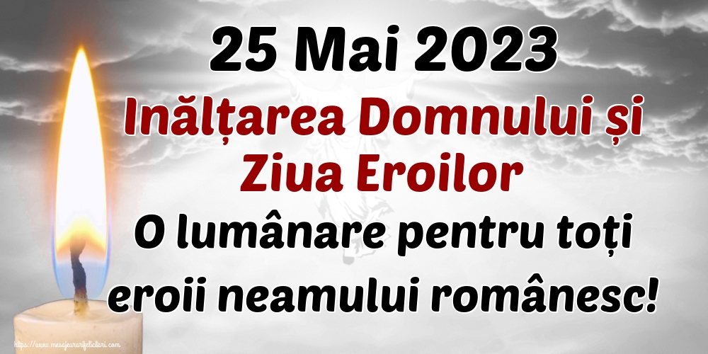 Imagini de Înălțarea Domnului - 25 Mai 2023 Inălțarea Domnului și Ziua Eroilor O lumânare pentru toți eroii neamului românesc! - mesajeurarifelicitari.com
