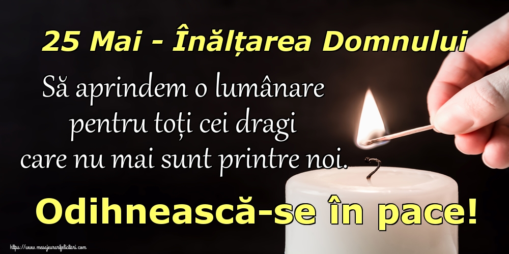 Imagini de Înălțarea Domnului - 25 Mai - Înălțarea Domnului Să aprindem o lumânare pentru toți cei dragi care nu mai sunt printre noi. Odihnească-se în pace! - mesajeurarifelicitari.com