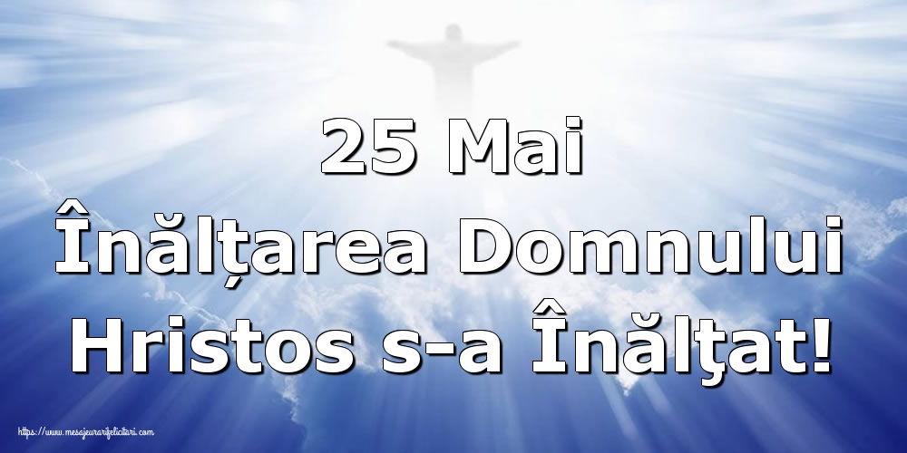 Imagini de Înălțarea Domnului - 25 Mai Înălțarea Domnului Hristos s-a Înălţat! - mesajeurarifelicitari.com