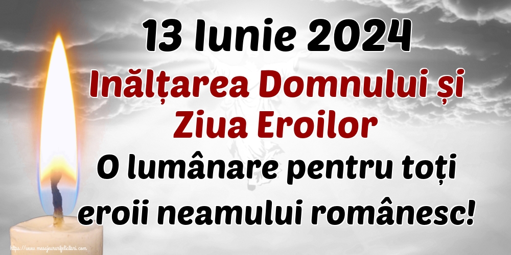 13 Iunie 2024 Inălțarea Domnului și Ziua Eroilor O lumânare pentru toți eroii neamului românesc!