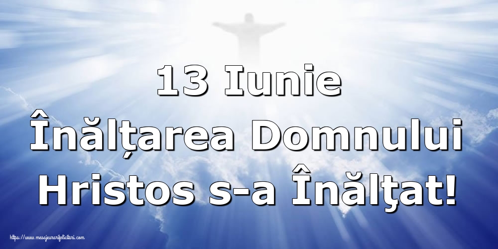13 Iunie Înălțarea Domnului Hristos s-a Înălţat!