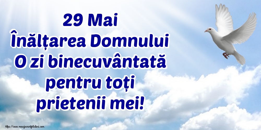 29 Mai Înălțarea Domnului O zi binecuvântată pentru toți prietenii mei!