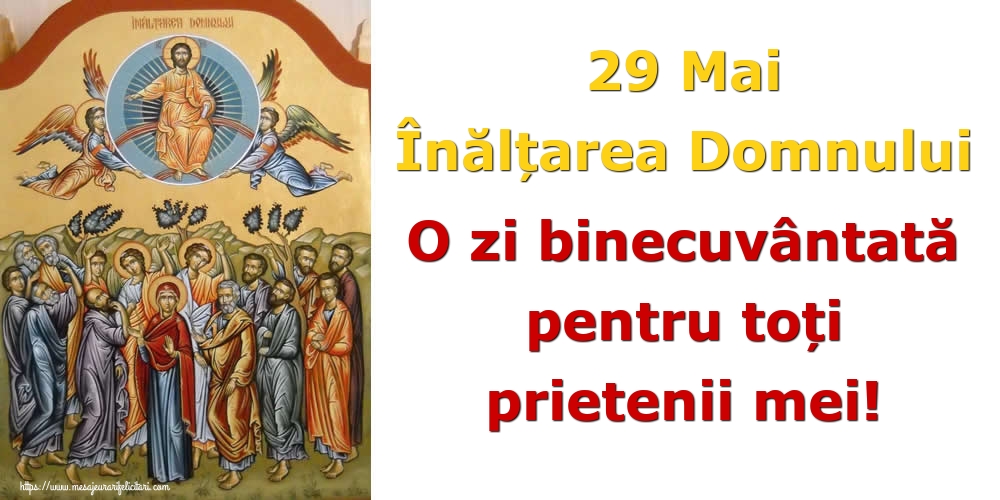 29 Mai Înălțarea Domnului O zi binecuvântată pentru toți prietenii mei!