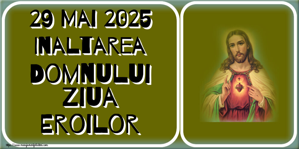 29 Mai 2025 Inaltarea Domnului Ziua Eroilor