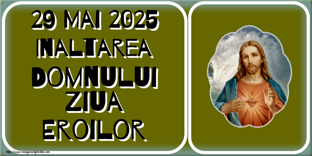 29 Mai 2025 Inaltarea Domnului Ziua Eroilor