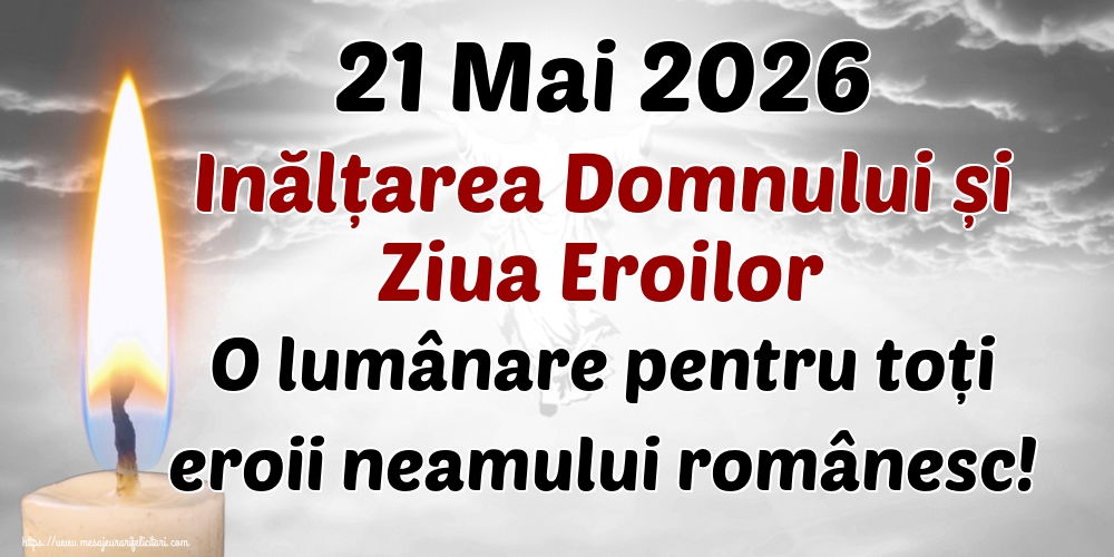 21 Mai 2026 Inălțarea Domnului și Ziua Eroilor O lumânare pentru toți eroii neamului românesc!