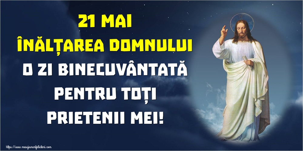 Imagini de Înălțarea Domnului - 21 Mai Înălțarea Domnului O zi binecuvântată pentru toți prietenii mei! - mesajeurarifelicitari.com