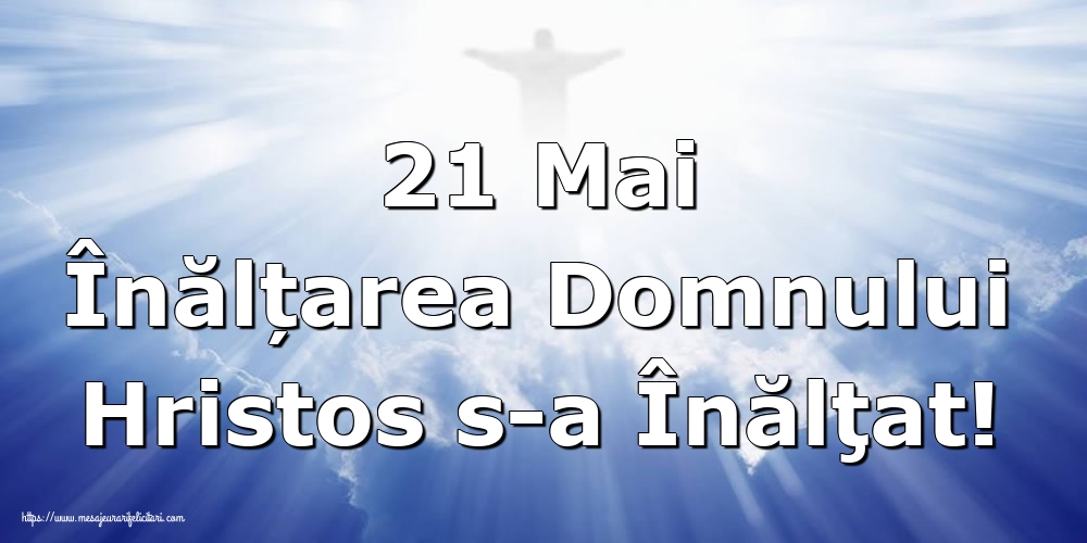 Imagini de Înălțarea Domnului - 21 Mai Înălțarea Domnului Hristos s-a Înălţat! - mesajeurarifelicitari.com