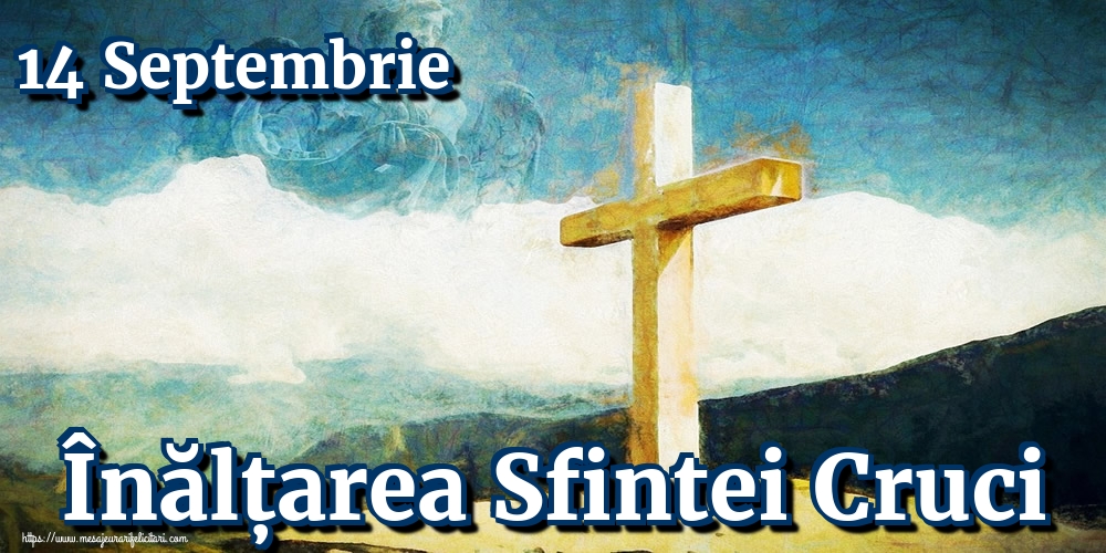 14 Septembrie Înălțarea Sfintei Cruci