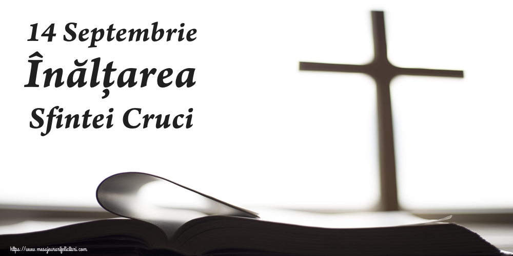 14 Septembrie Înălțarea Sfintei Cruci