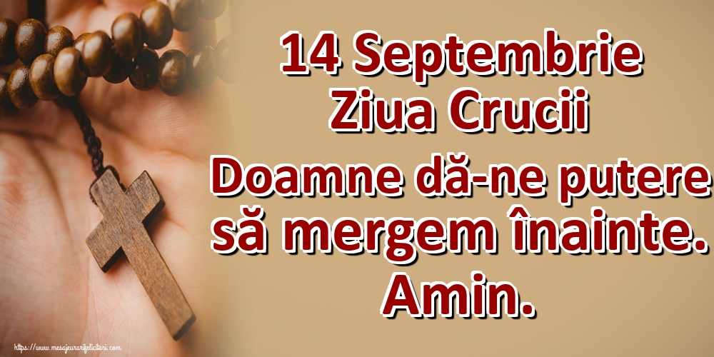 14 Septembrie Ziua Crucii Doamne dă-ne putere să mergem înainte. Amin.