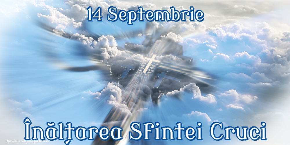 14 Septembrie Înălțarea Sfintei Cruci