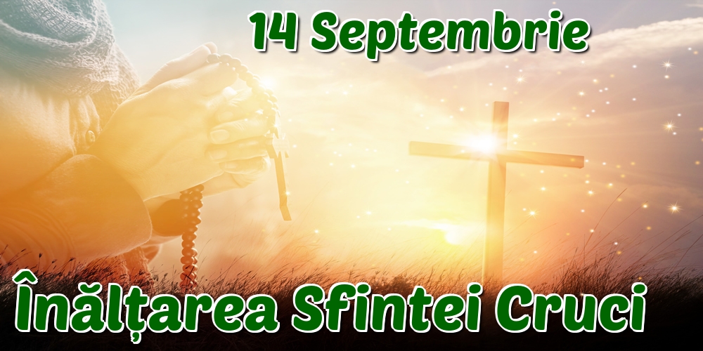 14 Septembrie Înălțarea Sfintei Cruci