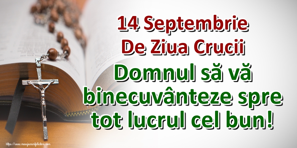 14 Septembrie De Ziua Crucii Domnul să vă binecuvânteze spre tot lucrul cel bun!