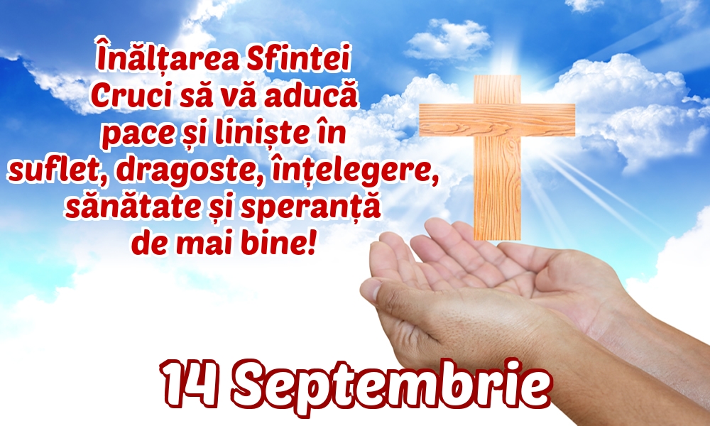 Inaltarea Sfintei Cruci 14 Septembrie Înălțarea Sfintei Cruci să vă aducă pace și liniște în suflet