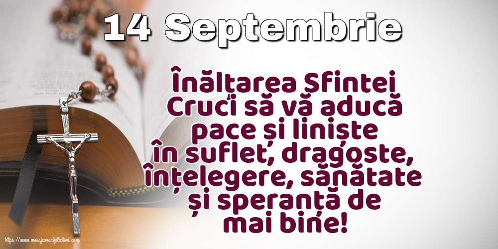 14 Septembrie Înălțarea Sfintei Cruci să vă aducă pace și liniște în suflet