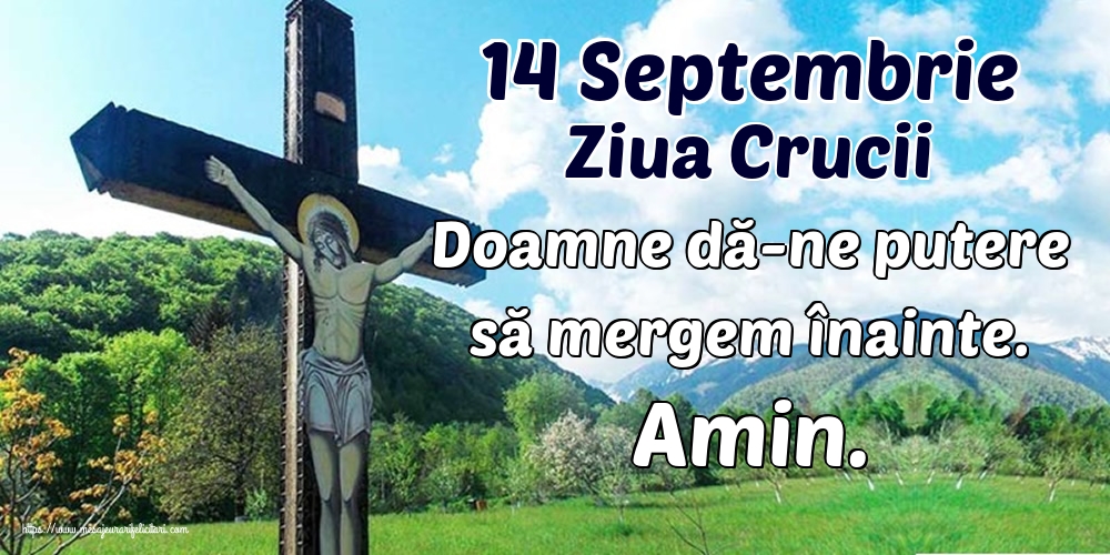 Inaltarea Sfintei Cruci 14 Septembrie Ziua Crucii Doamne dă-ne putere să mergem înainte. Amin.