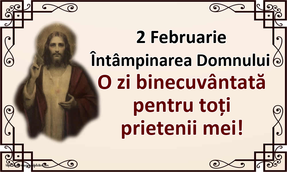 2 Februarie Întâmpinarea Domnului O zi binecuvântată pentru toți prietenii mei!