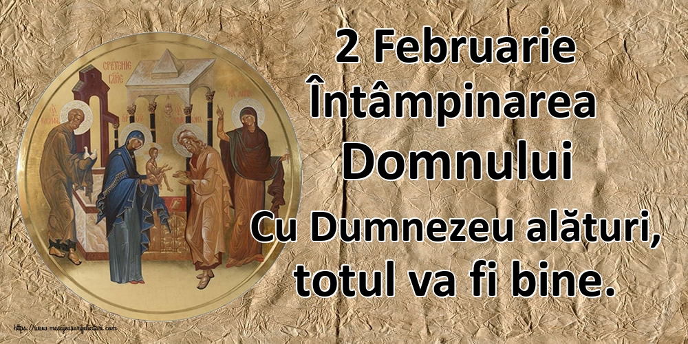 2 Februarie Întâmpinarea Domnului Cu Dumnezeu alături, totul va fi bine.