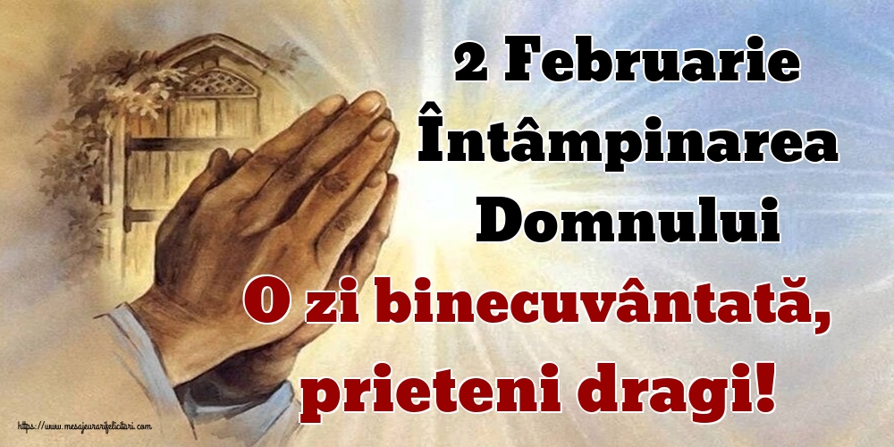 2 Februarie Întâmpinarea Domnului O zi binecuvântată, prieteni dragi!