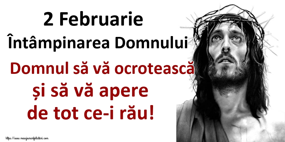 2 Februarie Întâmpinarea Domnului Domnul să vă ocrotească și să vă apere de tot ce-i rău!