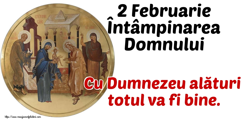 2 Februarie Întâmpinarea Domnului Cu Dumnezeu alături, totul va fi bine.