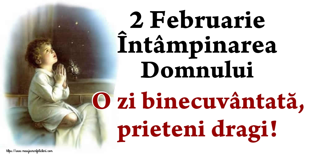 2 Februarie Întâmpinarea Domnului O zi binecuvântată, prieteni dragi!