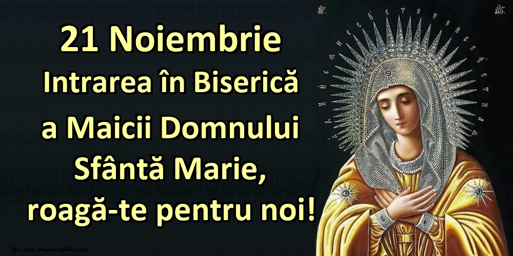 21 Noiembrie Intrarea în Biserică a Maicii Domnului Sfântă Marie, roagă-te pentru noi!