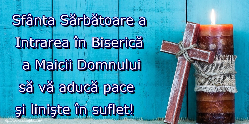 Sfânta Sărbătoare a Intrarea în Biserică a Maicii Domnului să vă aducă pace şi linişte în suflet!