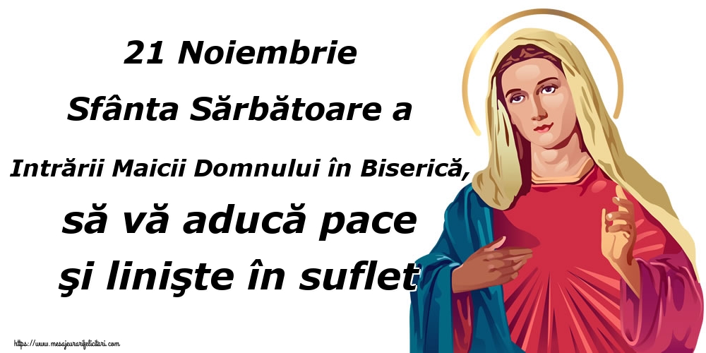 21 Noiembrie Sfânta Sărbătoare a Intrării Maicii Domnului în Biserică, să vă aducă pace şi linişte în suflet