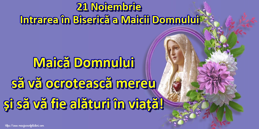 21 Noiembrie Intrarea în Biserică a Maicii Domnului Maică Domnului să vă ocrotească mereu și să vă fie alături în viață!