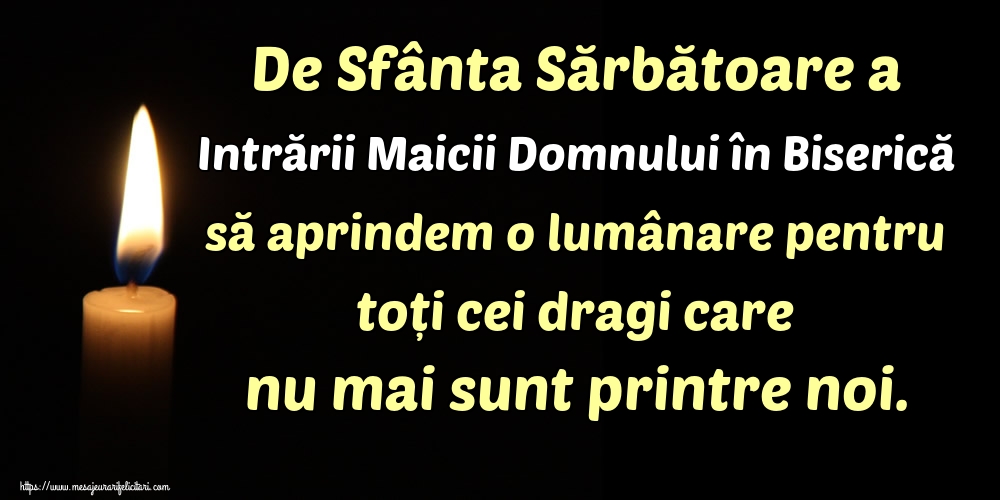 De Sfânta Sărbătoare a Intrării Maicii Domnului în Biserică să aprindem o lumânare pentru toți cei dragi care nu mai sunt printre noi.