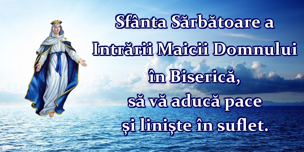 Sfânta Sărbătoare a Intrării Maicii Domnului în Biserică, să vă aducă pace şi linişte în suflet.
