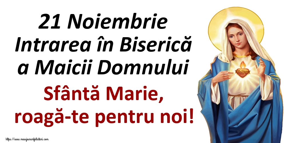 21 Noiembrie Intrarea în Biserică a Maicii Domnului Sfântă Marie, roagă-te pentru noi!