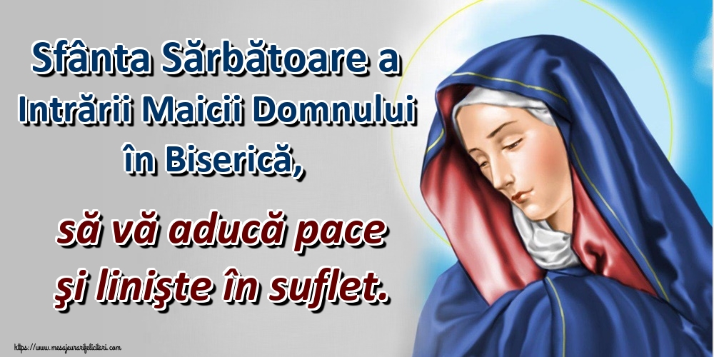 Sfânta Sărbătoare a Intrării Maicii Domnului în Biserică, să vă aducă pace şi linişte în suflet.