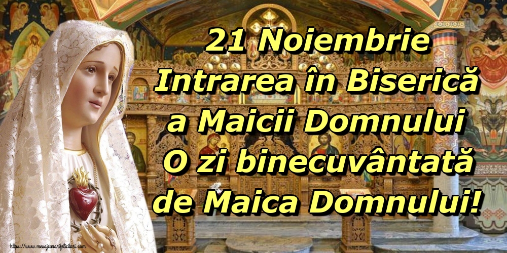 21 Noiembrie Intrarea în Biserică a Maicii Domnului O zi binecuvântată de Maica Domnului!