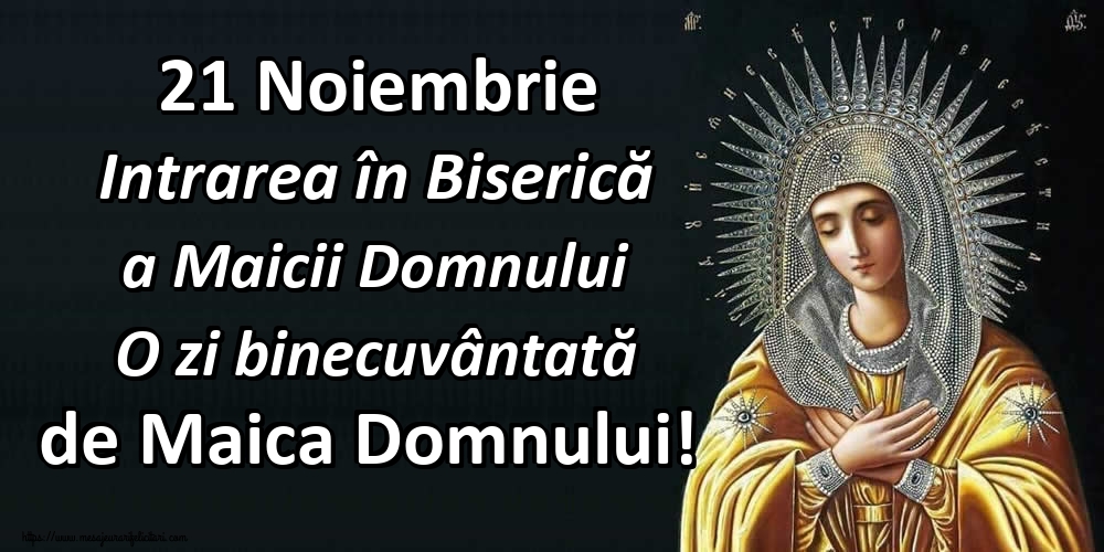 21 Noiembrie Intrarea în Biserică a Maicii Domnului O zi binecuvântată de Maica Domnului!