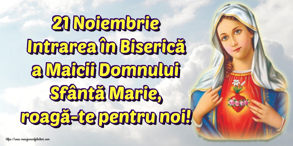 21 Noiembrie Intrarea în Biserică a Maicii Domnului Sfântă Marie, roagă-te pentru noi!