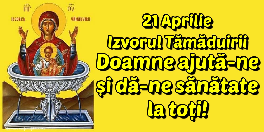 Imagini de Izvorul Tămăduirii - 21 Aprilie Izvorul Tămăduirii Doamne ajută-ne și dă-ne sănătate la toți! - mesajeurarifelicitari.com