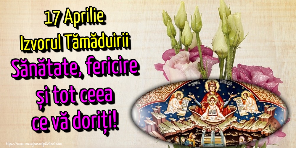 Imagini de Izvorul Tămăduirii - 17 Aprilie Izvorul Tămăduirii Sănătate, fericire și tot ceea ce vă doriți! - mesajeurarifelicitari.com